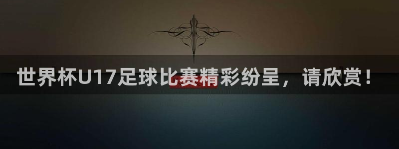 世预赛直播:世界杯U17足球比赛精彩纷呈,请欣赏!